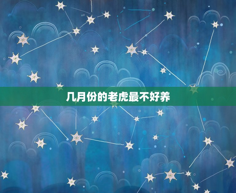几月份的老虎最不好养(如何避免老虎养殖中的风险)  第3张