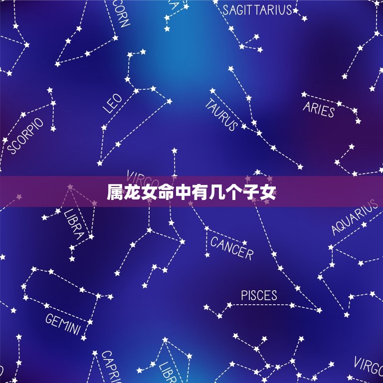 属龙女命中有几个子女(介绍命理学如何解读)  第3张