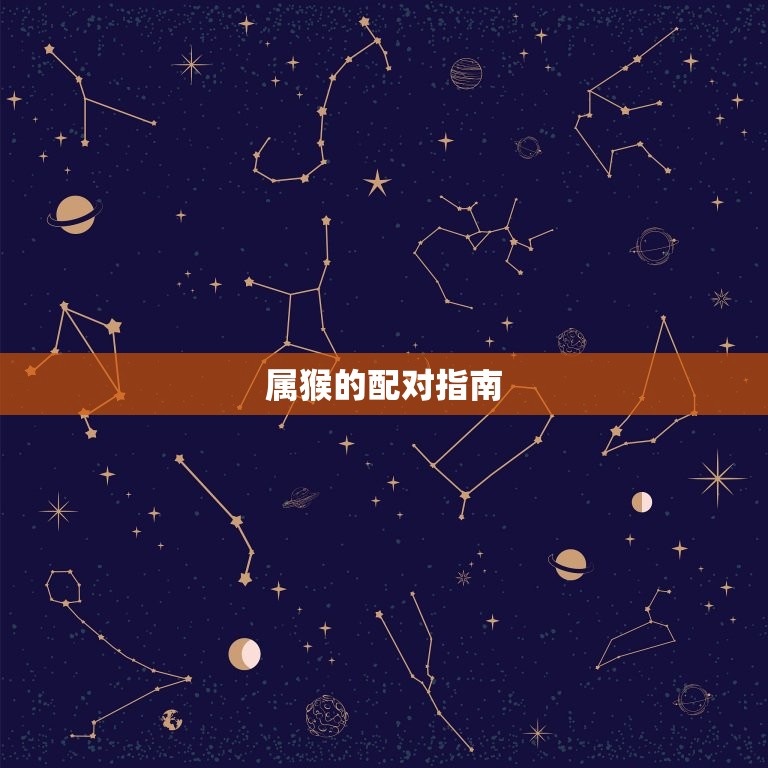 属猴的属相和什么相配(猴年大吉配对指南来袭)  第2张