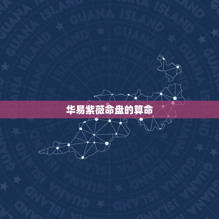华易紫薇命盘免费算命(解读你的命运之路)