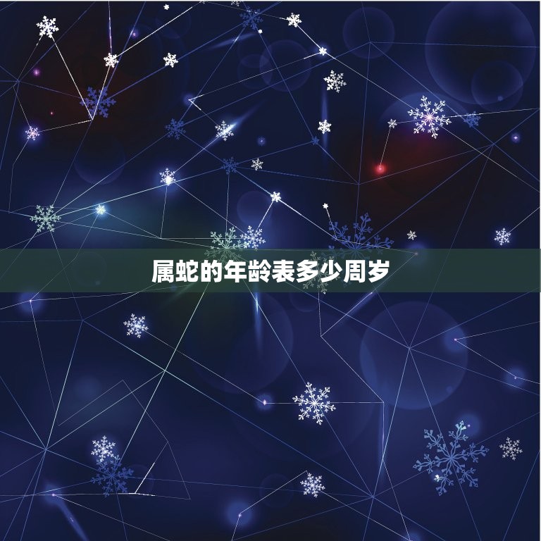 属蛇的年龄表多少周岁(详解蛇年出生的人该如何计算年龄)  第3张