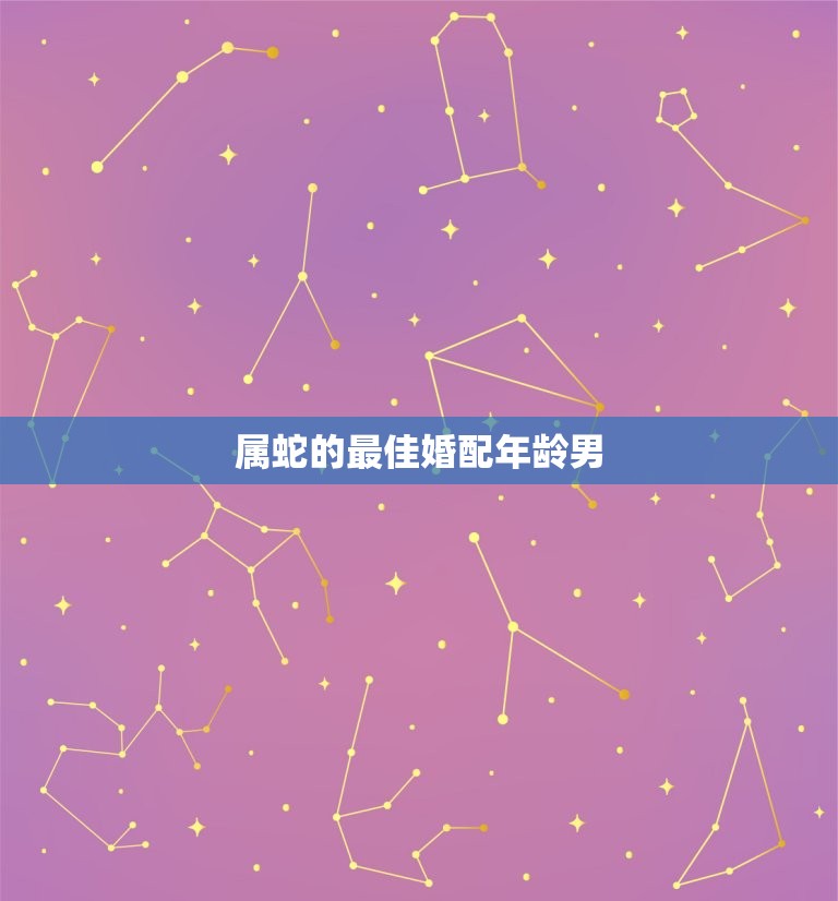 属蛇的婚配年龄男(如何选择合适的伴侣)  第3张