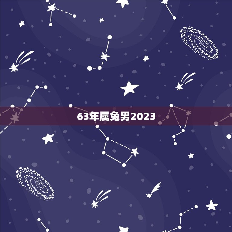 63年属兔男2023(兔年运势大介绍)  第3张