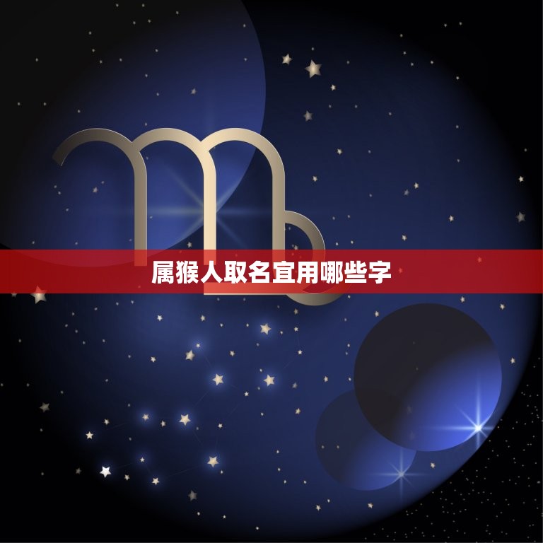 属猴人取名宜用哪些字(如何给属猴人取名这些字最适合)  第3张