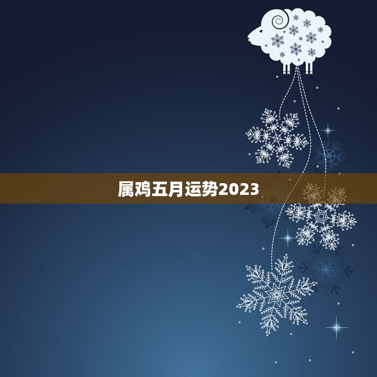 属鸡五月运势2023(财运亨通事业顺利感情甜蜜)  第3张