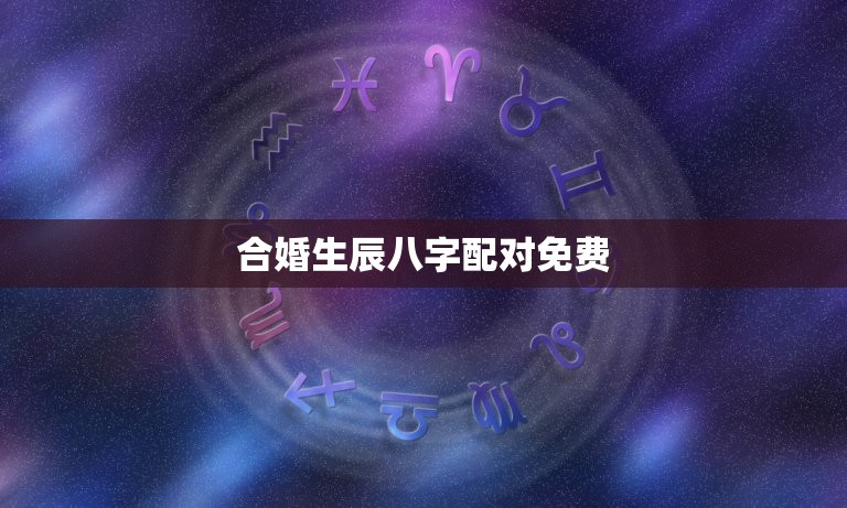 合婚生辰八字配对免费(如何找到姻缘)  第3张