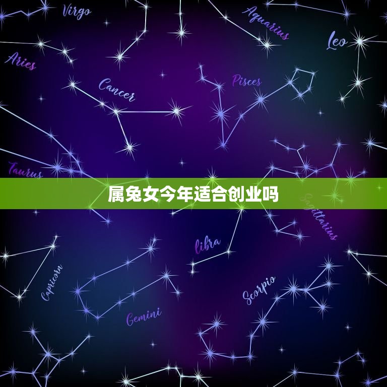 属兔女今年适合创业吗(介绍星座与创业的关系)  第3张