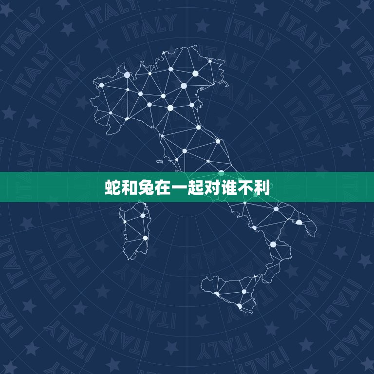 蛇和兔在一起对谁不利(为什么这两个生肖不宜搭配)  第3张