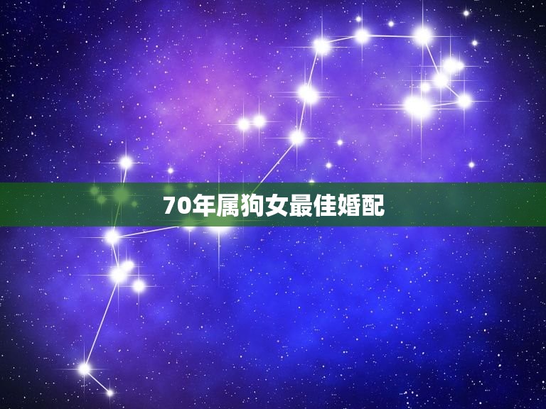 70年属狗女婚配(介绍与哪些生肖男最般配)  第3张