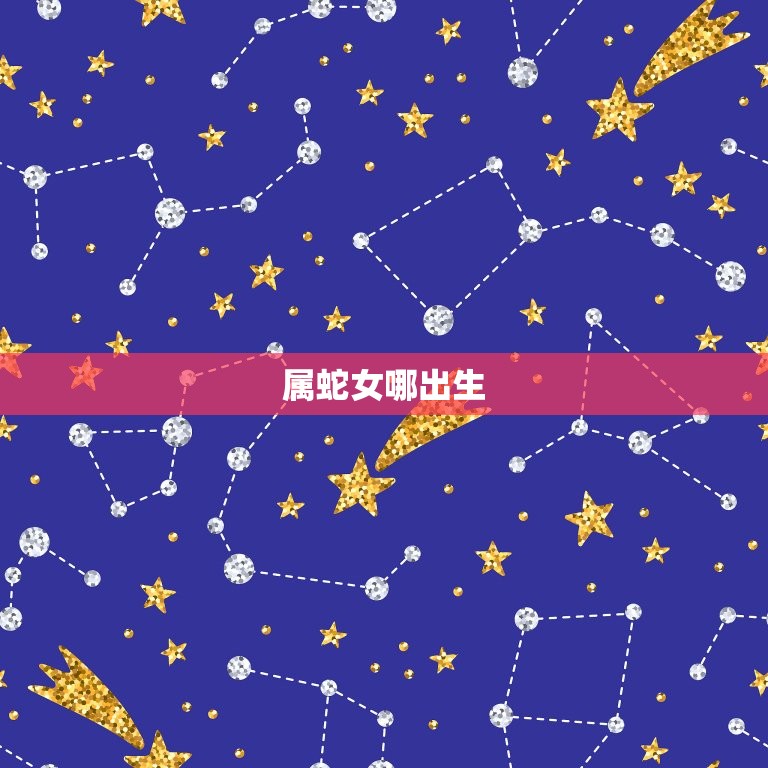 属蛇女哪出生(介绍出生日期)  第2张