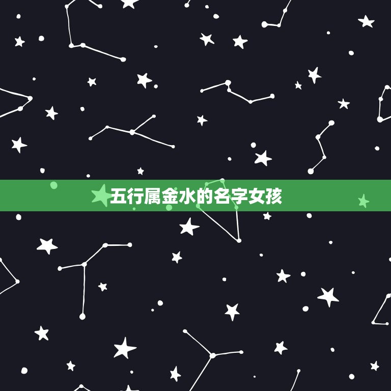 五行属金水的名字女孩(如何选择适合自己的名字)  第3张