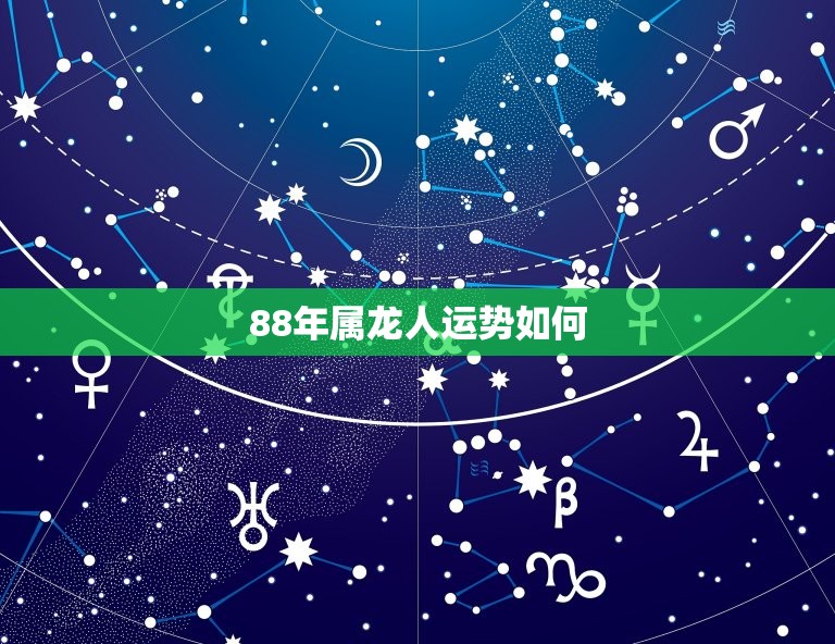 88年属龙人运势如何(2023年运势大介绍)  第3张