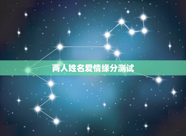 两人姓名爱情缘分测试(介绍你们的爱情契合度)  第3张