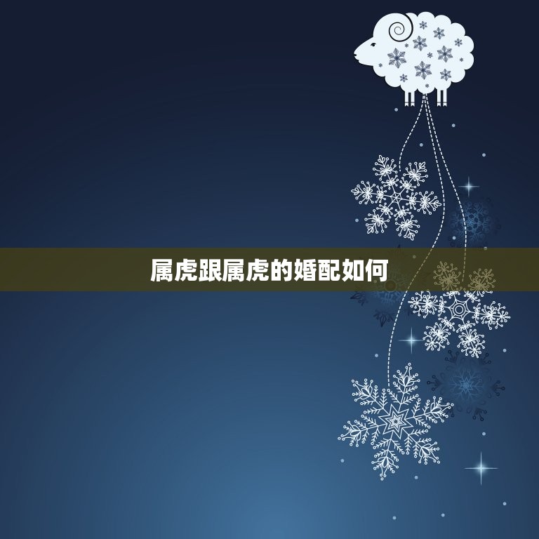 属虎跟属虎的婚配如何(介绍同属虎的两人缘分天定)  第3张