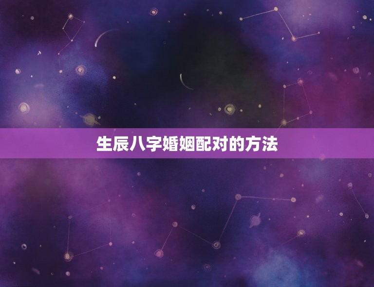 生辰八字婚姻配对查询(如何找到配偶)  第2张