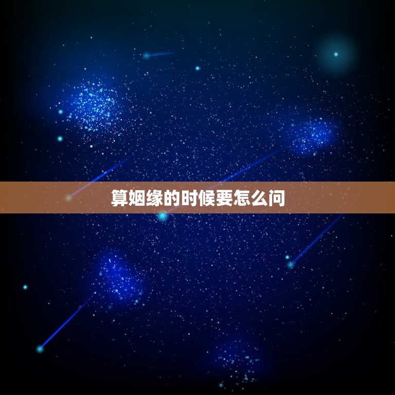 算姻缘的时候要怎么问(如何问出最准确的姻缘算命问题)  第3张