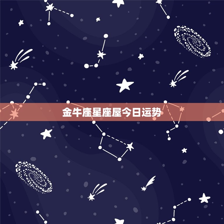 金牛座星座屋今日运势(财运亨通事业顺利)  第3张