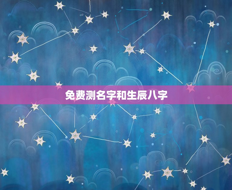 免费测名字和生辰八字(快速了解自己的命运)  第3张