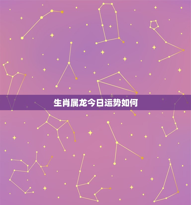 生肖属龙今日运势如何(好运连连财源滚滚来)  第3张