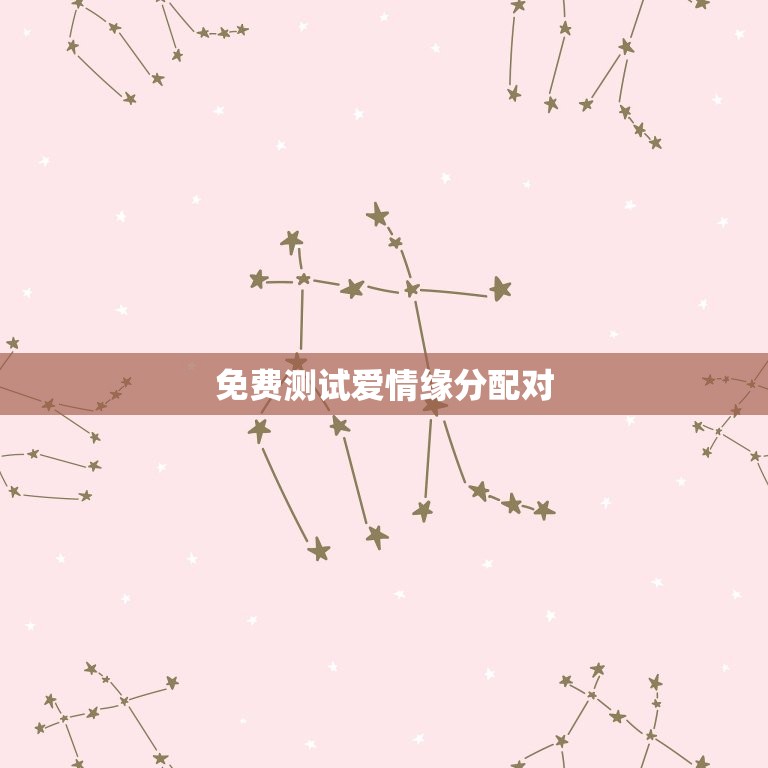 免费测试爱情缘分配对(测出你们的真爱缘分)  第3张