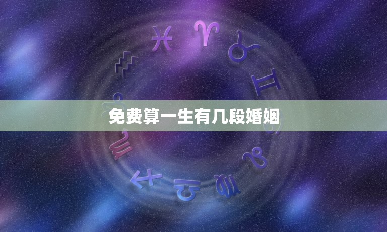 免费算一生有几段婚姻(轻松预测你的婚姻状况)  第3张