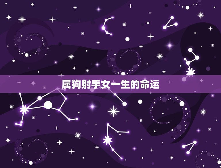 属狗射手女一生的命运(星象提示财运旺盛感情多变)  第3张