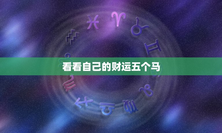 看看自己的财运五个马(解读财富命运)  第3张
