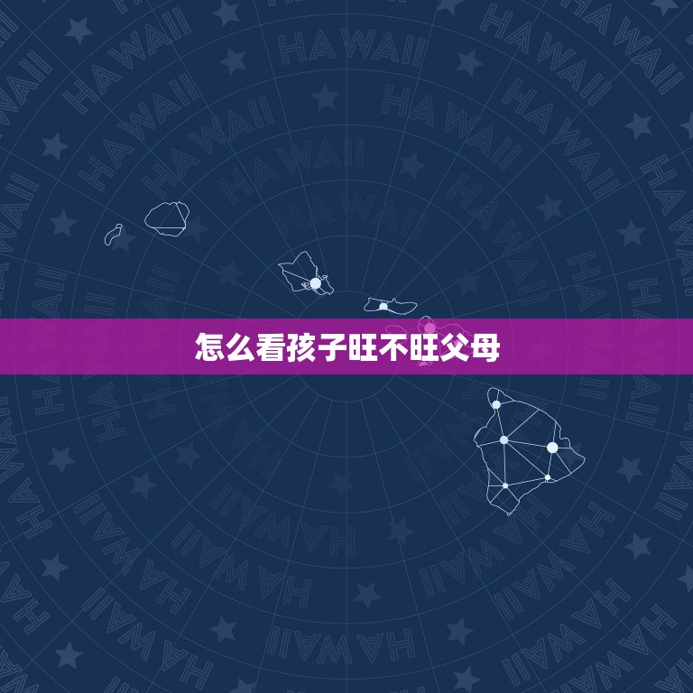 怎么看孩子旺不旺父母(如何判断孩子是否是父母的幸运星)  第3张