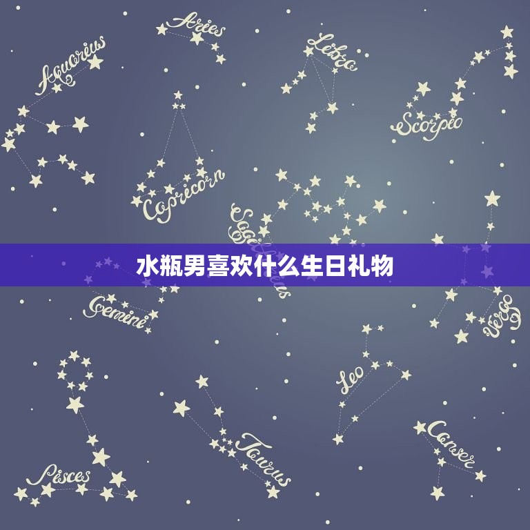 水瓶男喜欢什么生日礼物(如何让他心动不已)  第3张