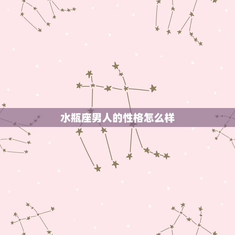 水瓶座男人的性格怎么样(介绍独立、创新、自由)  第3张