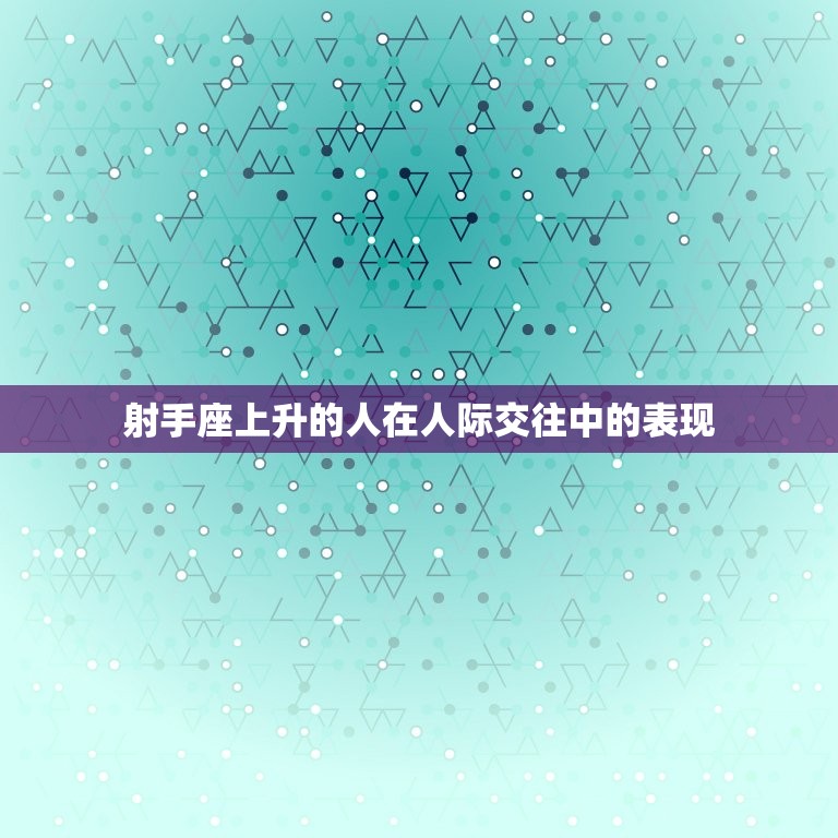 射手座上升星座怎么测试(快速了解你的人际交往方式)  第2张