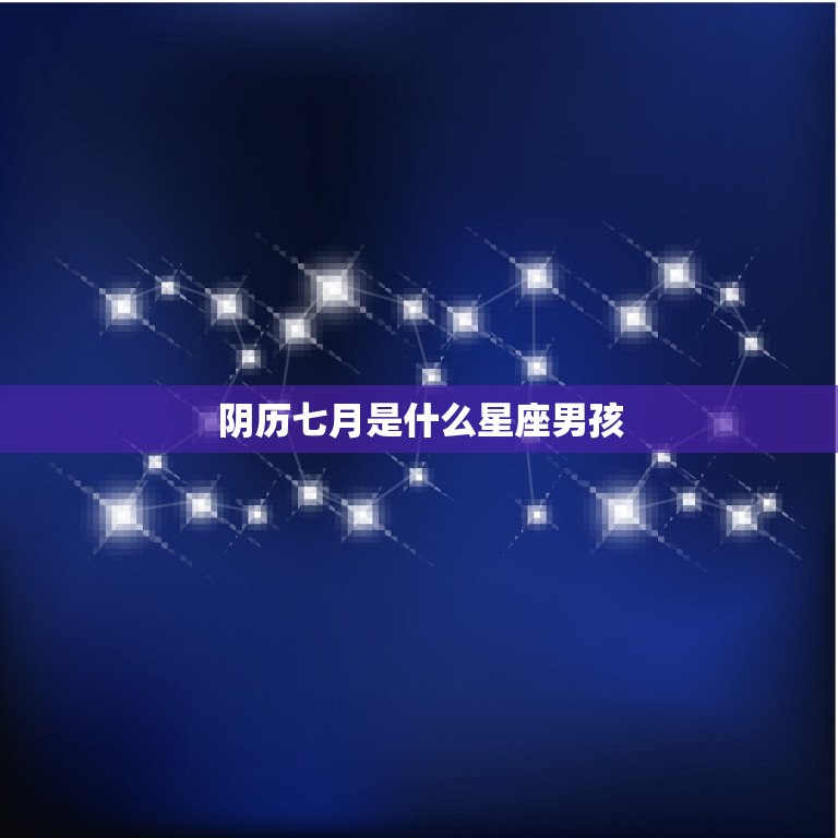 阴历七月是什么星座男孩(探寻星座之谜)  第3张