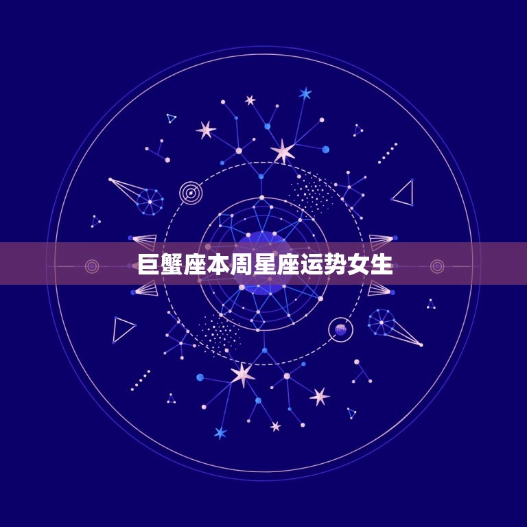巨蟹座本周星座运势女生(感情运势大好)  第3张