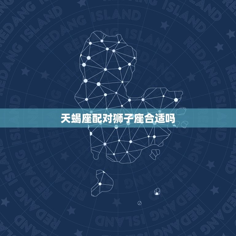 天蝎座配对狮子座合适吗(星座专家介绍)  第3张