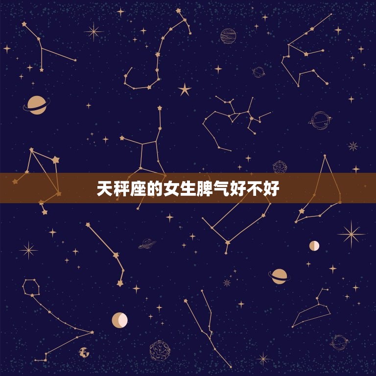 天秤座的女生脾气好不好(介绍温柔体贴还是善变难搞)  第3张