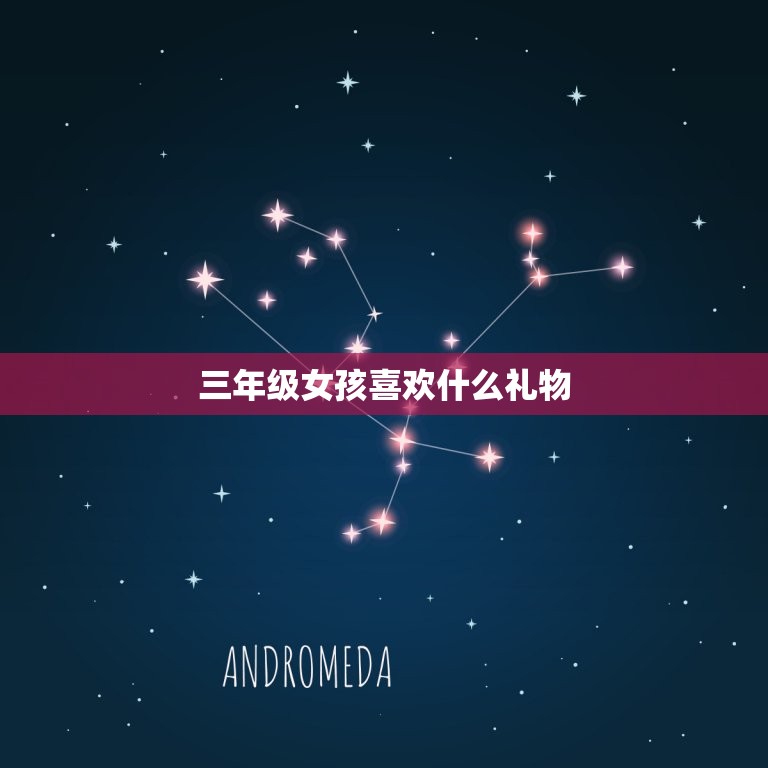 三年级女孩喜欢什么礼物(的礼物推荐)  第3张