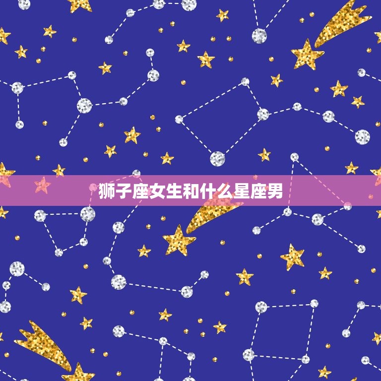 狮子座女生和什么星座男(配对)  第3张