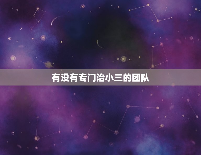 有没有专门治小三的团队(解决小三问题找对方法很重要)  第3张
