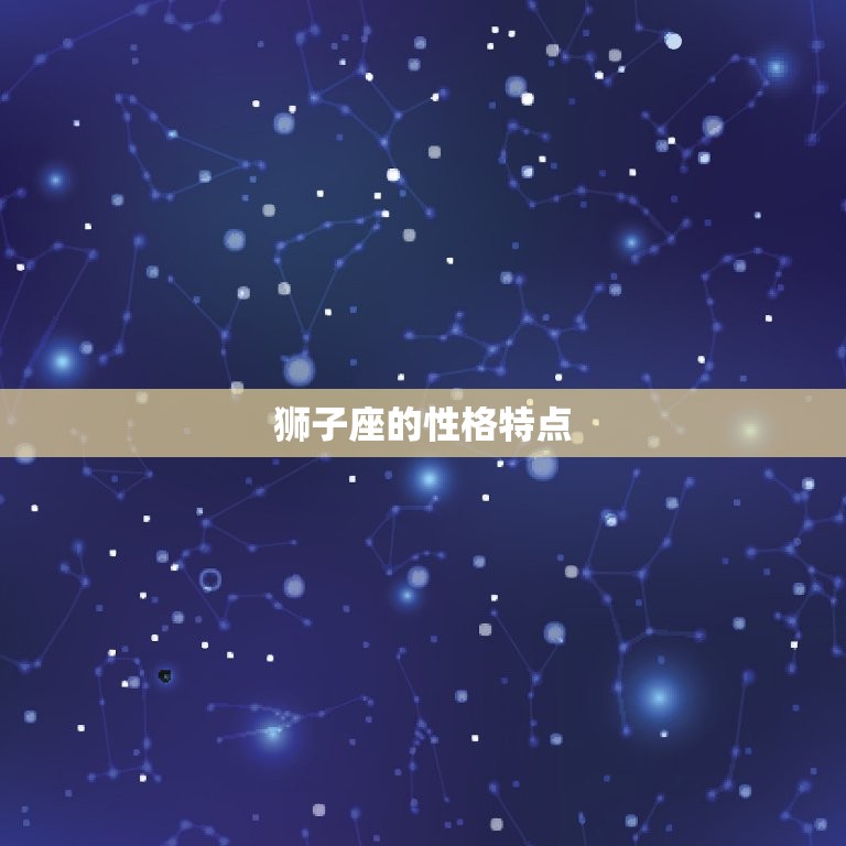 狮子座的感情观念怎么样(介绍热情洋溢还是自我为中心)