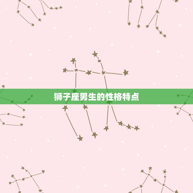 狮子座男生的性格与脾气(热情洋溢的之气)  第1张