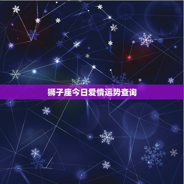 狮子座今日爱情运势查询(爱情星座预测)  第3张