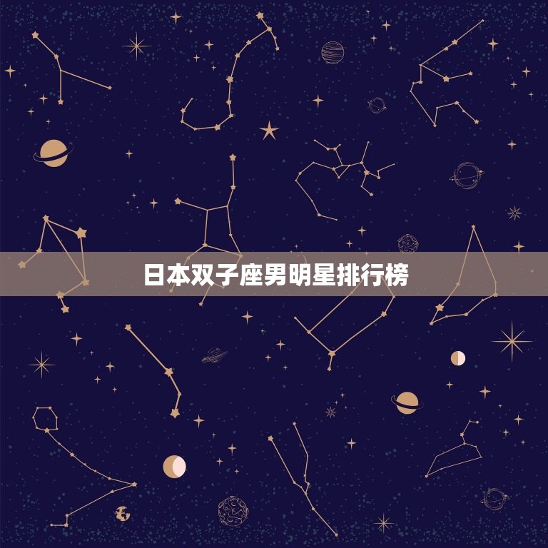 日本双子座男明星排行榜(谁是的双子座男神)  第3张