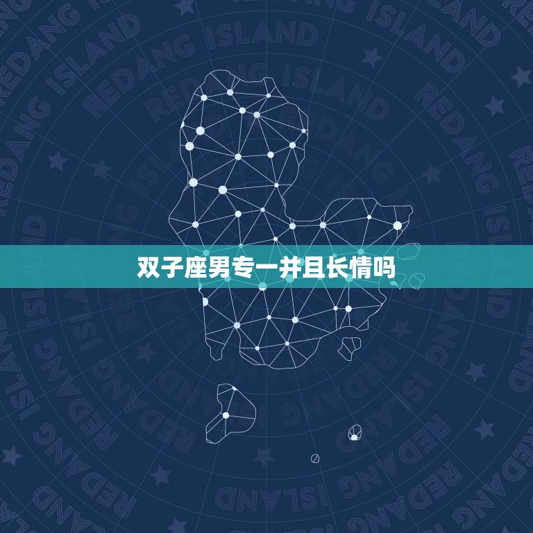 双子座男专一并且长情吗(介绍他们的爱情观与行为特点)  第3张