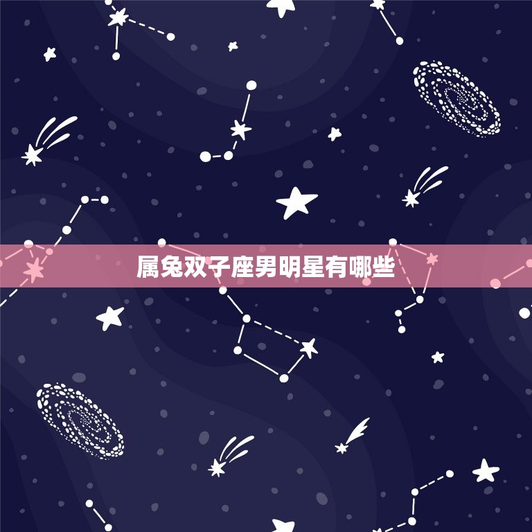 属兔双子座男明星有哪些(探寻星座之谜)  第2张