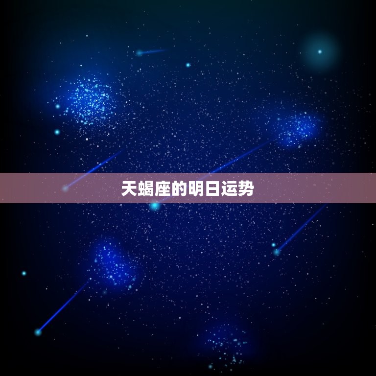 天蝎座明日运势紫薇星网(掌握未来把握机遇)  第2张