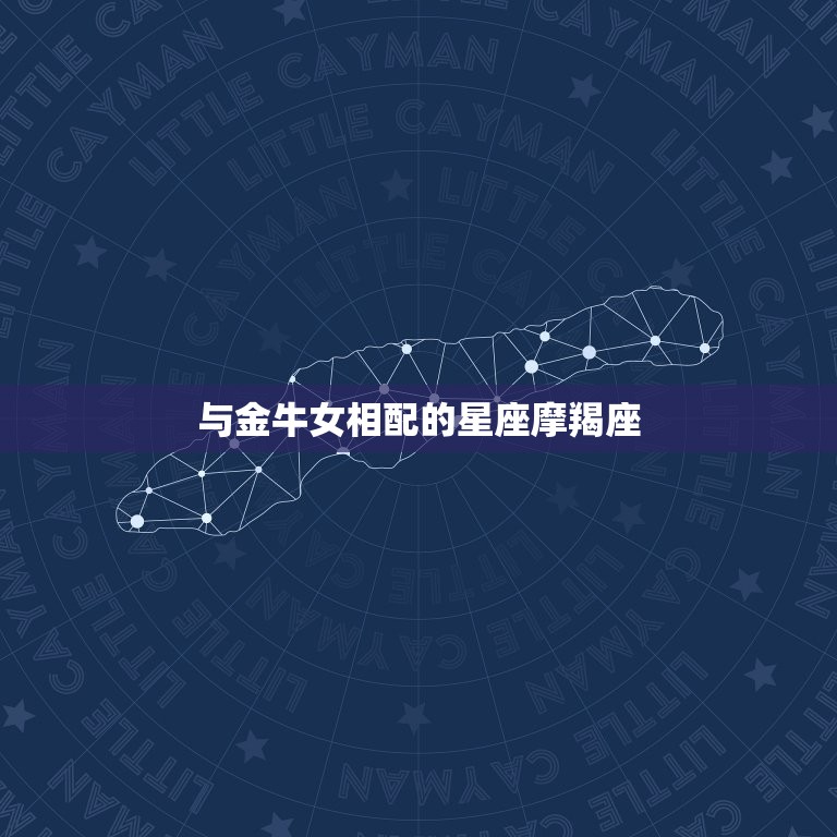 金牛女和哪个星座最搭配(星座匹配大介绍)  第2张