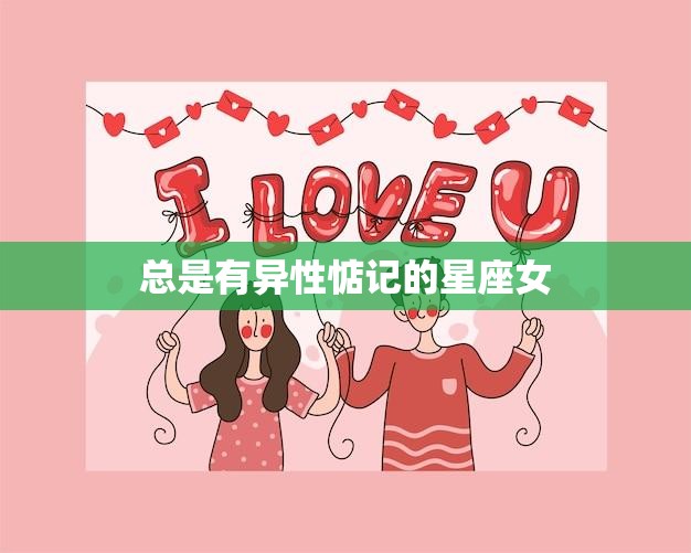 总是有异性惦记的星座女(如何处理纷至沓来的追求)  第3张