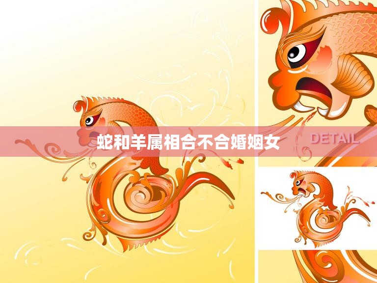 蛇和羊属相合不合婚姻女(如何解决属相不合的婚姻问题)  第3张