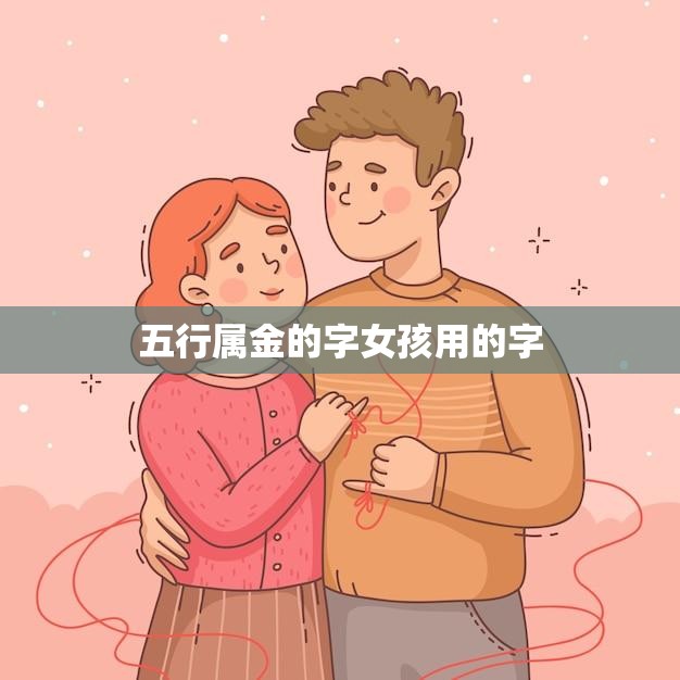 五行属金的字女孩用的字(打造金色女孩的名字)  第3张