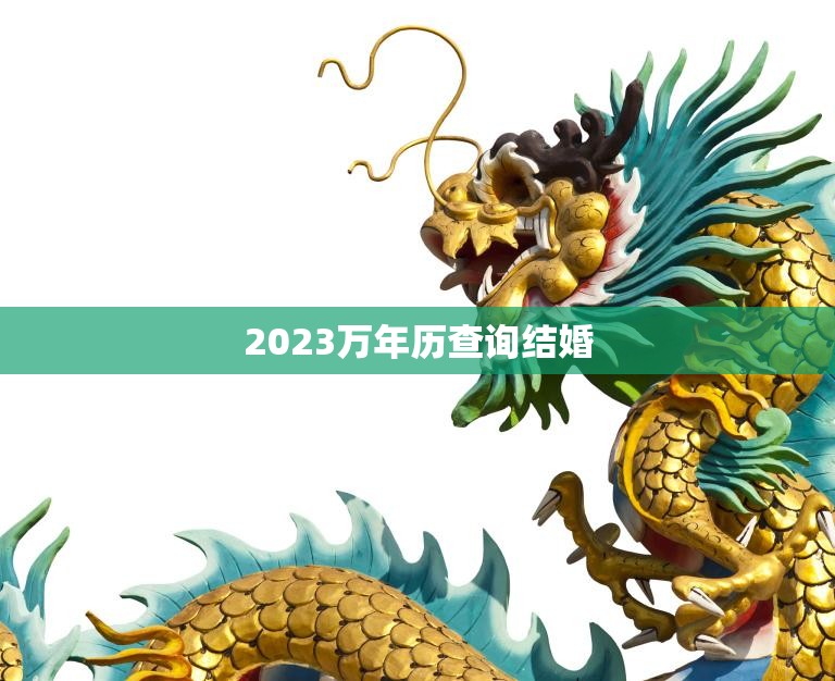 2023万年历查询结婚(如何选择最佳结婚日期)  第3张